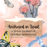 Anchored in Trust: A 30-day Journal of Faithful Dependence